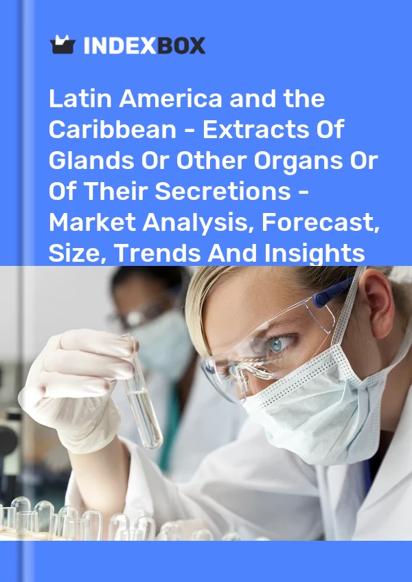 Report Latin America and the Caribbean - Extracts of Glands or Other Organs or of Their Secretions - Market Analysis, Forecast, Size, Trends and Insights for 499$