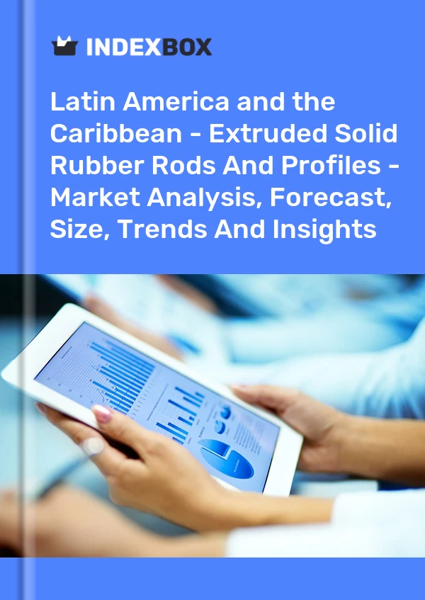 Report Latin America and the Caribbean - Extruded Solid Rubber Rods and Profiles - Market Analysis, Forecast, Size, Trends and Insights for 499$