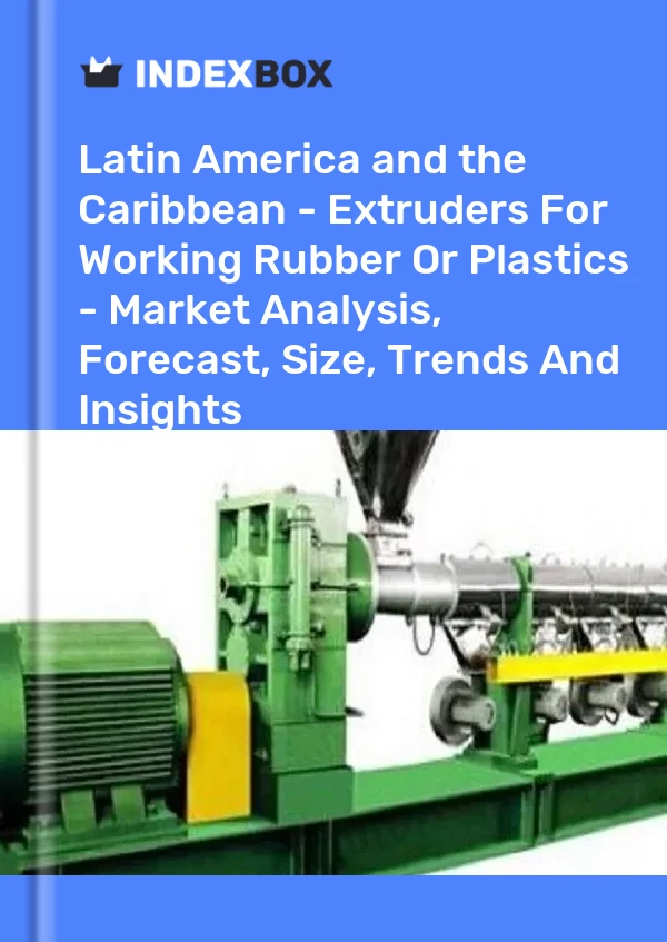 Report Latin America and the Caribbean - Extruders for Working Rubber or Plastics - Market Analysis, Forecast, Size, Trends and Insights for 499$
