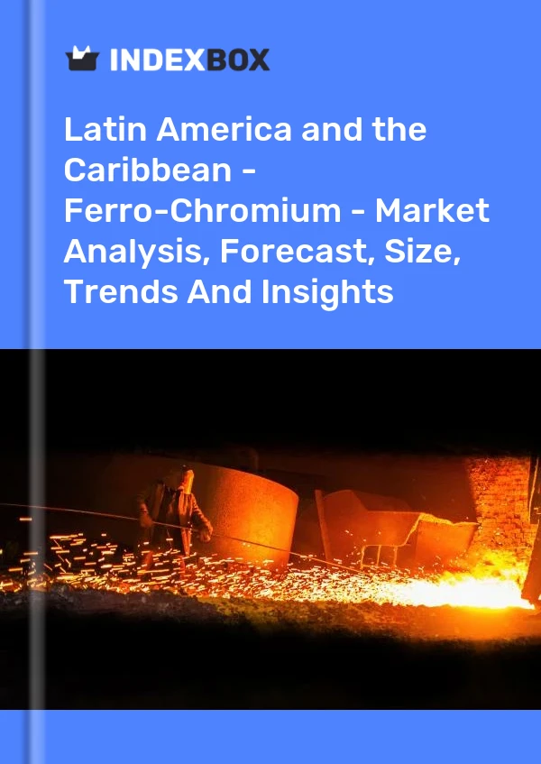 Report Latin America and the Caribbean - Ferro-Chromium - Market Analysis, Forecast, Size, Trends and Insights for 499$