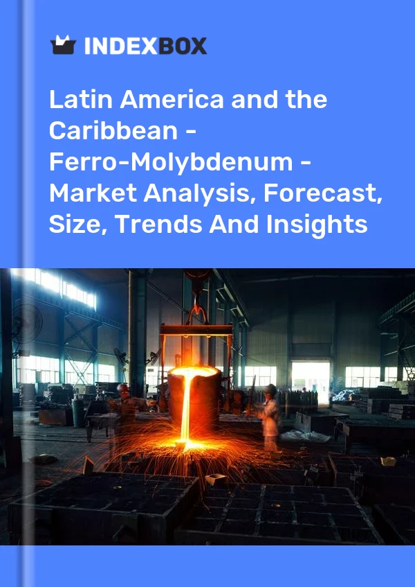 Report Latin America and the Caribbean - Ferro-Molybdenum - Market Analysis, Forecast, Size, Trends and Insights for 499$