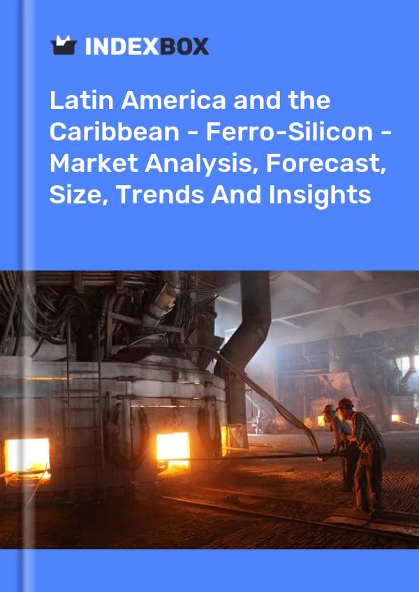 Report Latin America and the Caribbean - Ferro-Silicon - Market Analysis, Forecast, Size, Trends and Insights for 499$