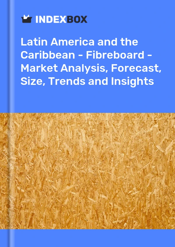 Report Latin America and the Caribbean - Fibreboard - Market Analysis, Forecast, Size, Trends and Insights for 499$