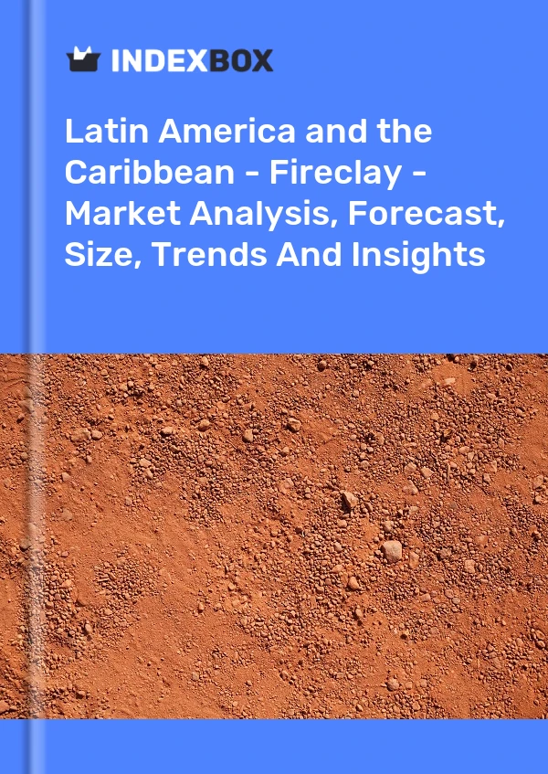 Report Latin America and the Caribbean - Fireclay - Market Analysis, Forecast, Size, Trends and Insights for 499$