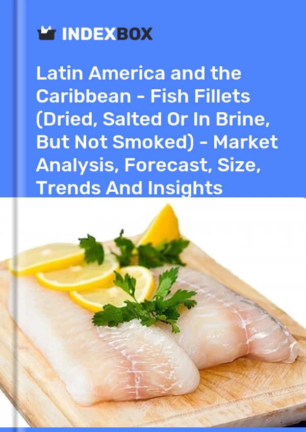 Report Latin America and the Caribbean - Fish Fillets (Dried, Salted or in Brine, But not Smoked) - Market Analysis, Forecast, Size, Trends and Insights for 499$