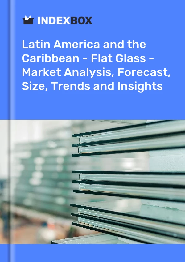 Report Latin America and the Caribbean - Flat Glass - Market Analysis, Forecast, Size, Trends and Insights for 499$