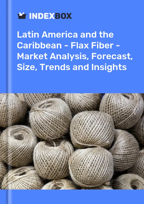Report Latin America and the Caribbean - Flax Fiber - Market Analysis, Forecast, Size, Trends and Insights for 499$