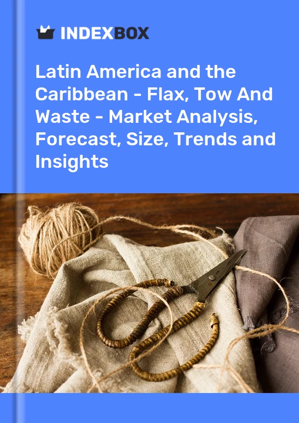 Report Latin America and the Caribbean - Flax, Tow and Waste - Market Analysis, Forecast, Size, Trends and Insights for 499$