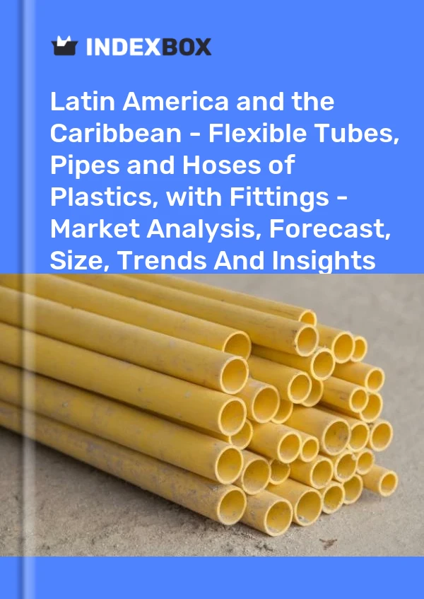 Report Latin America and the Caribbean - Flexible Tubes, Pipes and Hoses of Plastics, with Fittings - Market Analysis, Forecast, Size, Trends and Insights for 499$