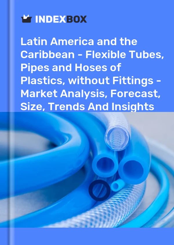 Report Latin America and the Caribbean - Flexible Tubes, Pipes and Hoses of Plastics, without Fittings - Market Analysis, Forecast, Size, Trends and Insights for 499$