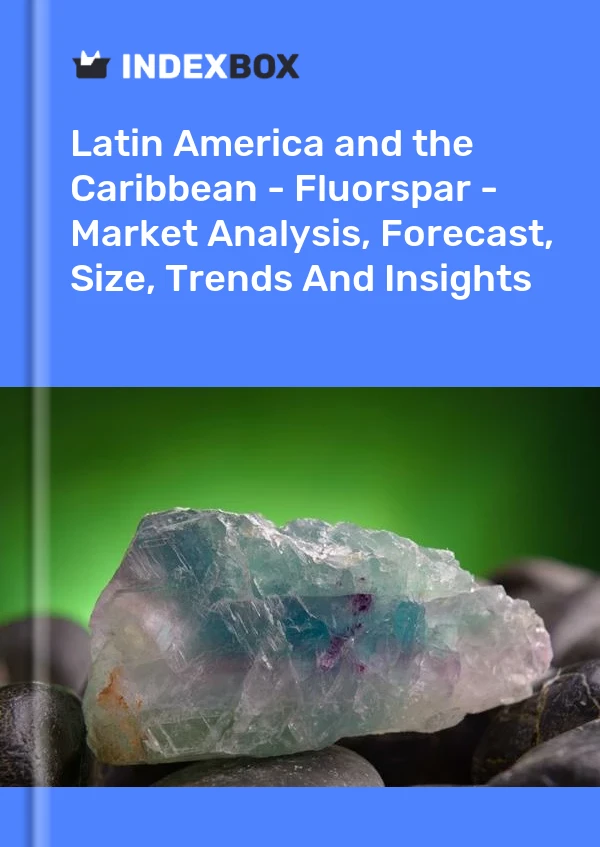 Report Latin America and the Caribbean - Fluorspar - Market Analysis, Forecast, Size, Trends and Insights for 499$