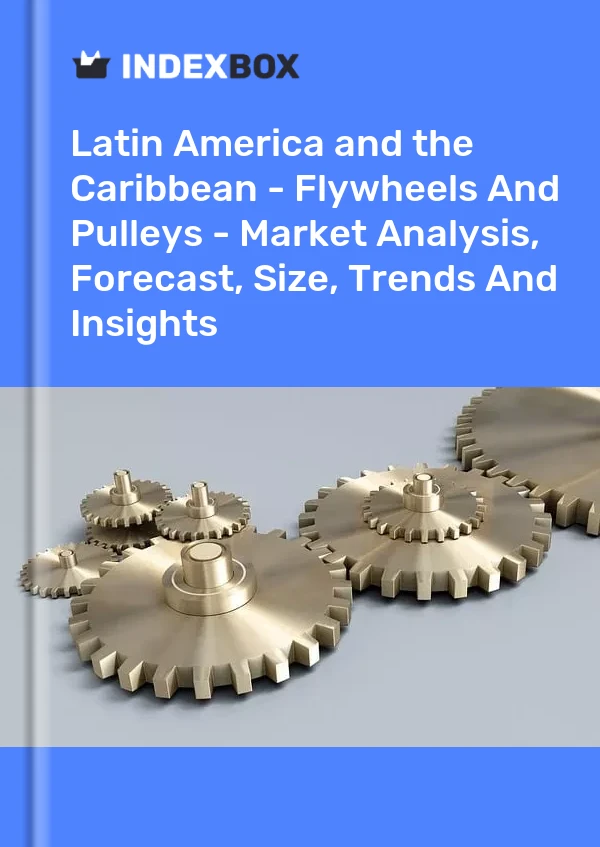 Report Latin America and the Caribbean - Flywheels and Pulleys - Market Analysis, Forecast, Size, Trends and Insights for 499$