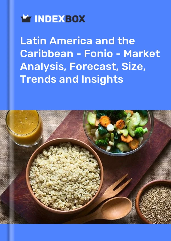 Report Latin America and the Caribbean - Fonio - Market Analysis, Forecast, Size, Trends and Insights for 499$