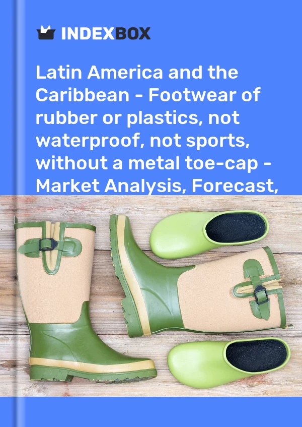 Report Latin America and the Caribbean - Footwear of rubber or plastics, not waterproof, not sports, without a metal toe-cap - Market Analysis, Forecast, Size, Trends and Insights for 499$