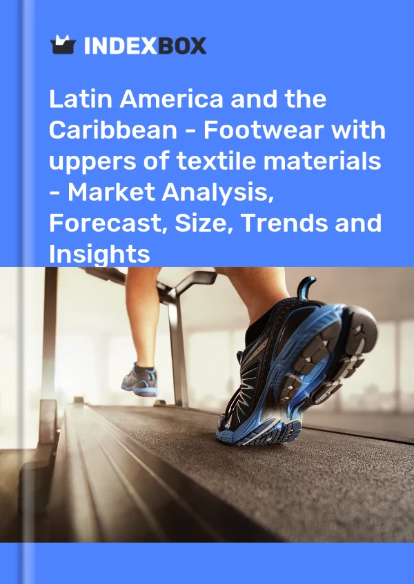 Report Latin America and the Caribbean - Footwear with uppers of textile materials - Market Analysis, Forecast, Size, Trends and Insights for 499$