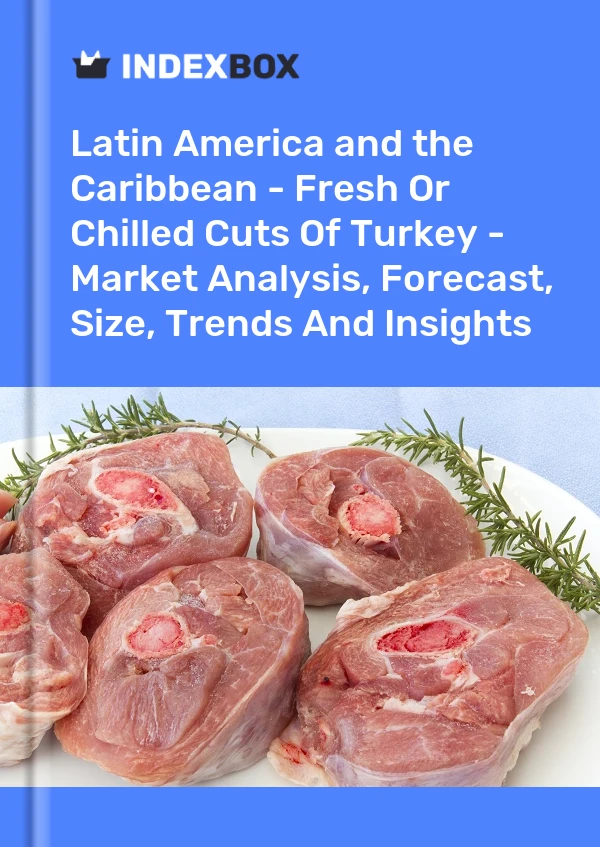Report Latin America and the Caribbean - Fresh or Chilled Cuts of Turkey - Market Analysis, Forecast, Size, Trends and Insights for 499$