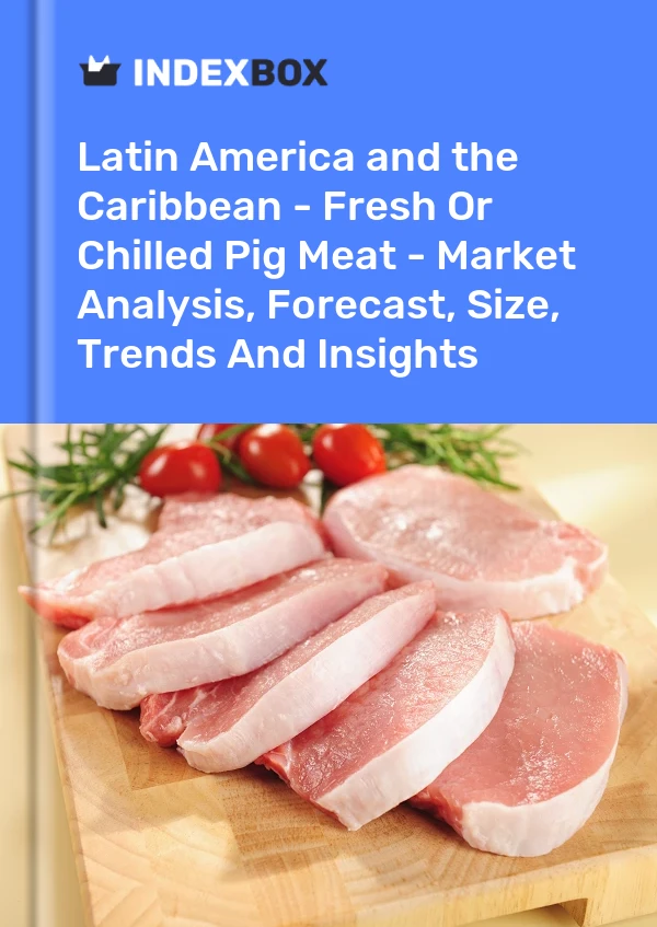 Report Latin America and the Caribbean - Fresh or Chilled Pig Meat - Market Analysis, Forecast, Size, Trends and Insights for 499$