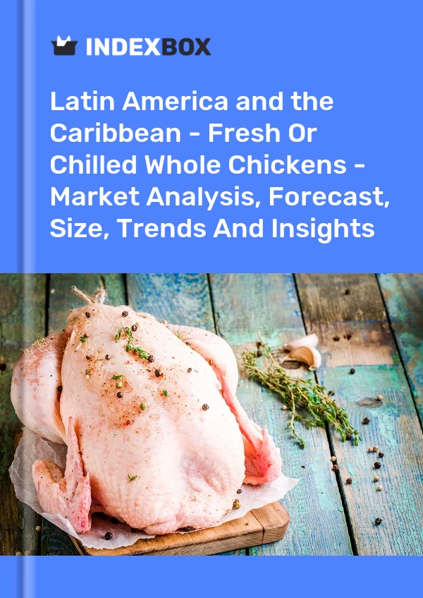 Report Latin America and the Caribbean - Fresh or Chilled Whole Chickens - Market Analysis, Forecast, Size, Trends and Insights for 499$