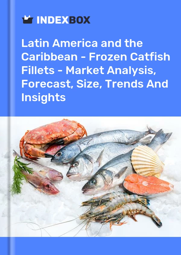 Report Latin America and the Caribbean - Frozen Catfish Fillets - Market Analysis, Forecast, Size, Trends and Insights for 499$