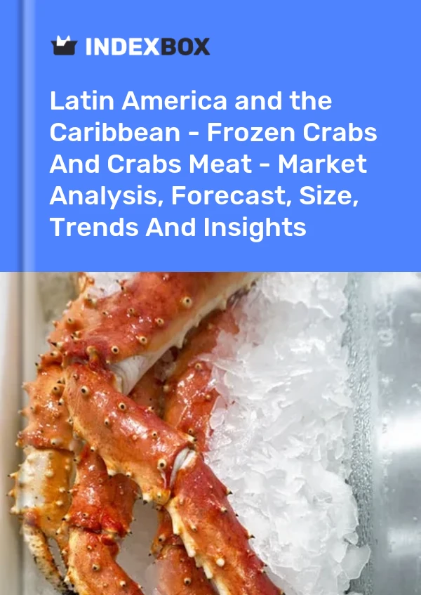 Report Latin America and the Caribbean - Frozen Crabs and Crabs Meat - Market Analysis, Forecast, Size, Trends and Insights for 499$
