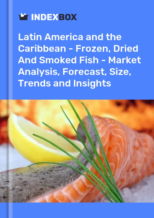 Report Latin America and the Caribbean - Frozen, Dried and Smoked Fish - Market Analysis, Forecast, Size, Trends and Insights for 499$