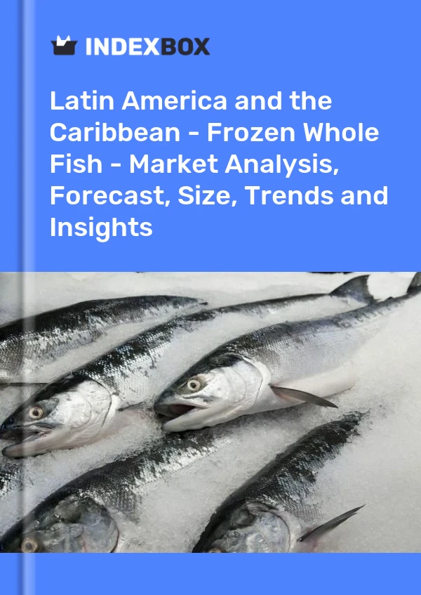 Report Latin America and the Caribbean - Frozen Whole Fish - Market Analysis, Forecast, Size, Trends and Insights for 499$