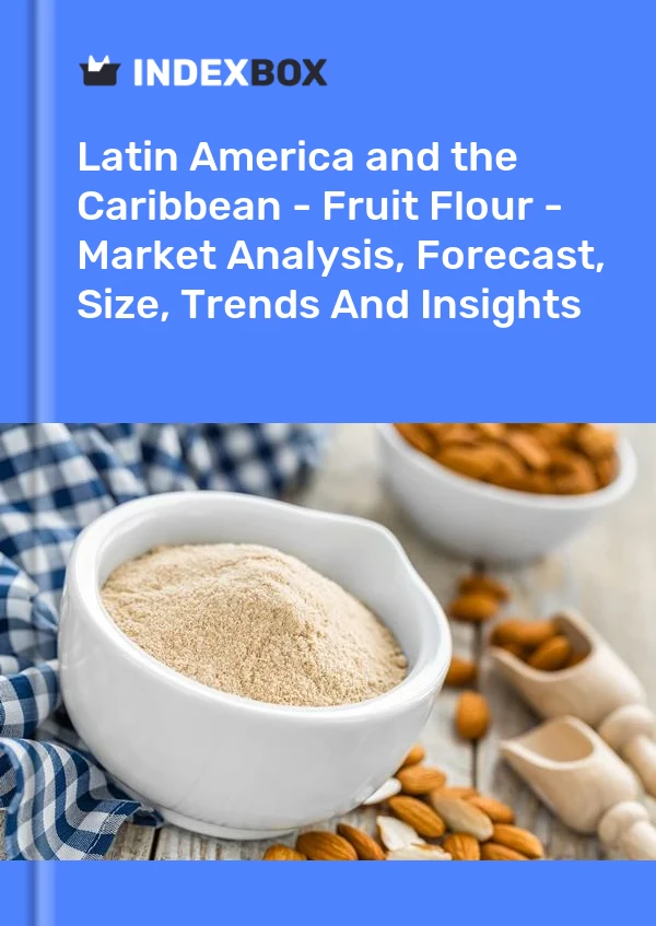 Report Latin America and the Caribbean - Fruit Flour - Market Analysis, Forecast, Size, Trends and Insights for 499$