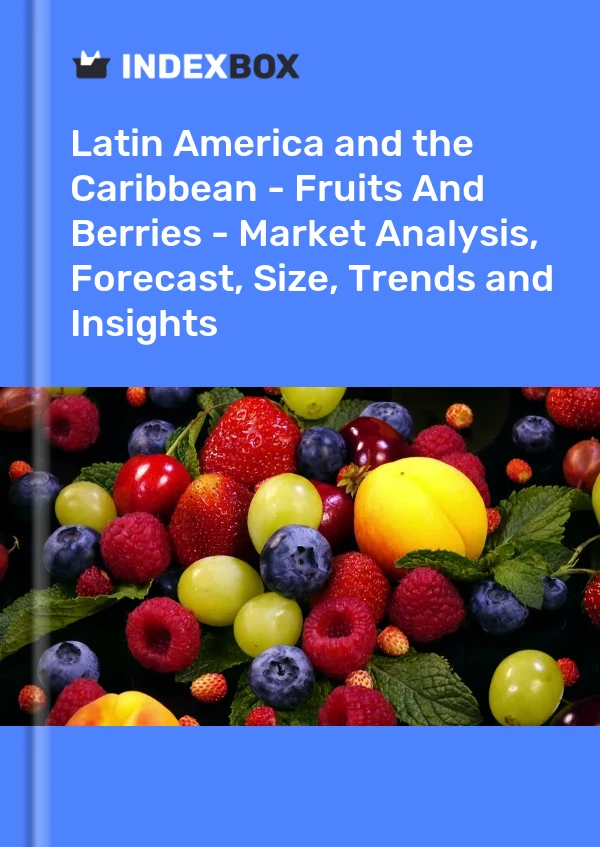 Report Latin America and the Caribbean - Fruits and Berries - Market Analysis, Forecast, Size, Trends and Insights for 499$