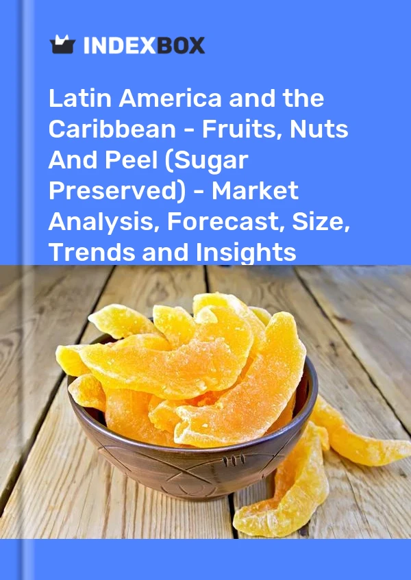 Report Latin America and the Caribbean - Fruits, Nuts and Peel (Sugar Preserved) - Market Analysis, Forecast, Size, Trends and Insights for 499$