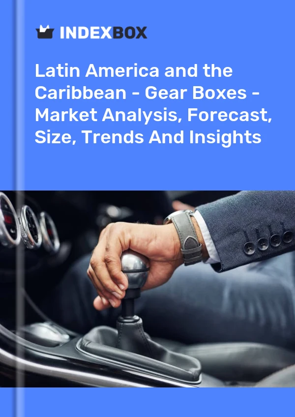 Report Latin America and the Caribbean - Gear Boxes - Market Analysis, Forecast, Size, Trends and Insights for 499$