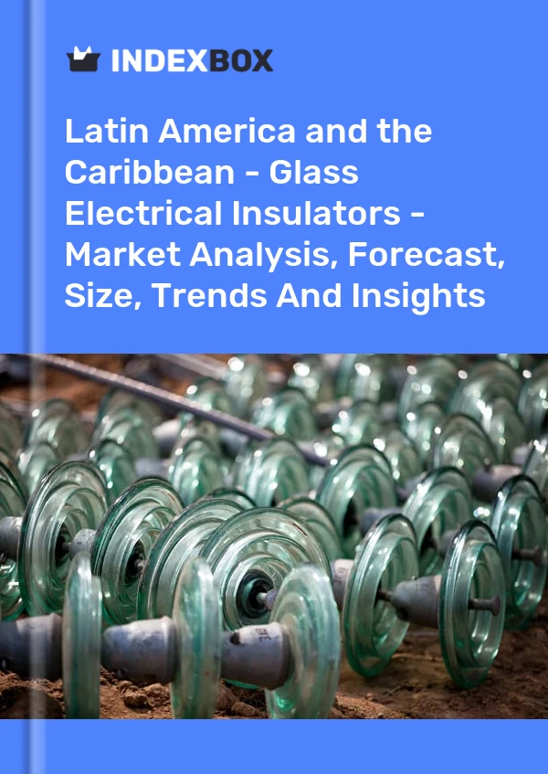 Report Latin America and the Caribbean - Glass Electrical Insulators - Market Analysis, Forecast, Size, Trends and Insights for 499$
