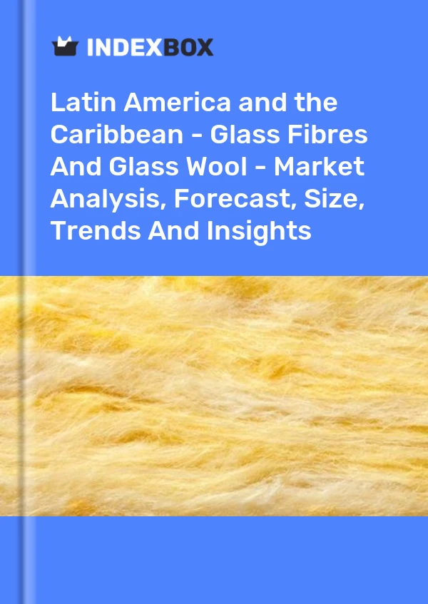 Report Latin America and the Caribbean - Glass Fibres and Glass Wool - Market Analysis, Forecast, Size, Trends and Insights for 499$