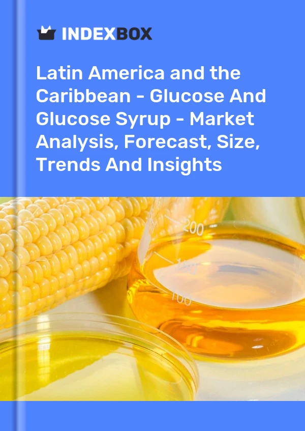 Report Latin America and the Caribbean - Glucose and Glucose Syrup - Market Analysis, Forecast, Size, Trends and Insights for 499$