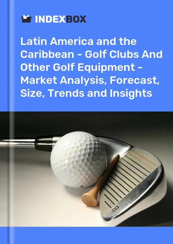 Report Latin America and the Caribbean - Golf Clubs and Other Golf Equipment - Market Analysis, Forecast, Size, Trends and Insights for 499$