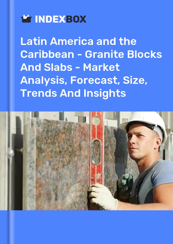 Report Latin America and the Caribbean - Granite Blocks and Slabs - Market Analysis, Forecast, Size, Trends and Insights for 499$