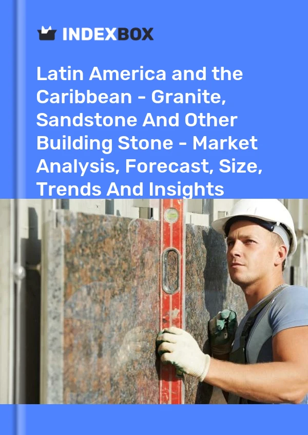 Report Latin America and the Caribbean - Granite, Sandstone and Other Building Stone - Market Analysis, Forecast, Size, Trends and Insights for 499$