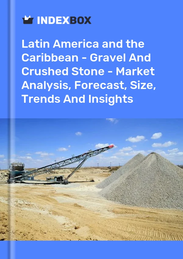 Report Latin America and the Caribbean - Gravel and Crushed Stone - Market Analysis, Forecast, Size, Trends and Insights for 499$