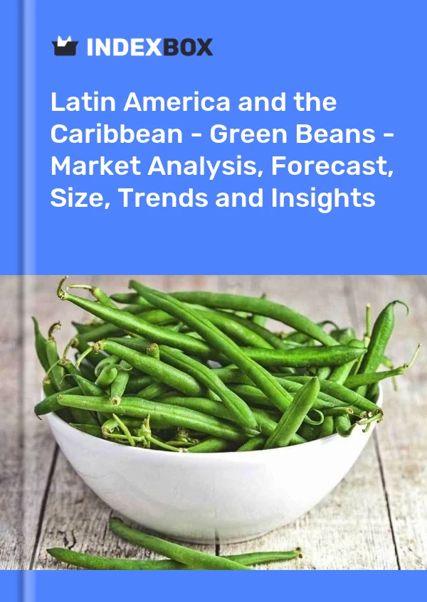 Report Latin America and the Caribbean - Green Beans - Market Analysis, Forecast, Size, Trends and Insights for 499$