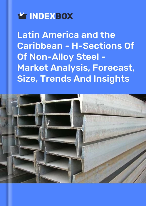 Report Latin America and the Caribbean - H-Sections of Of Non-Alloy Steel - Market Analysis, Forecast, Size, Trends and Insights for 499$