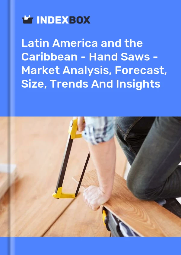 Report Latin America and the Caribbean - Hand Saws - Market Analysis, Forecast, Size, Trends and Insights for 499$