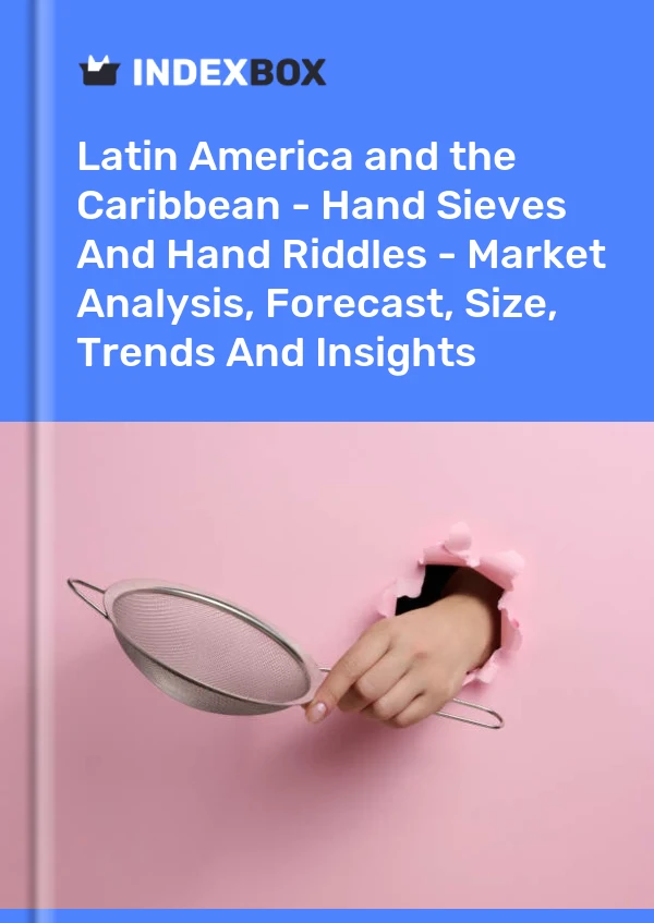 Report Latin America and the Caribbean - Hand Sieves and Hand Riddles - Market Analysis, Forecast, Size, Trends and Insights for 499$
