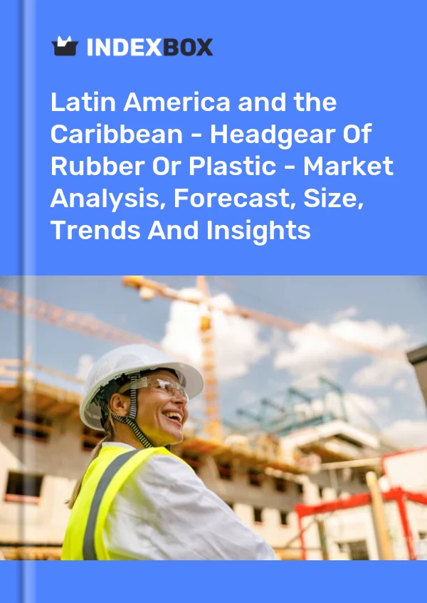 Report Latin America and the Caribbean - Headgear of Rubber or Plastic - Market Analysis, Forecast, Size, Trends and Insights for 499$