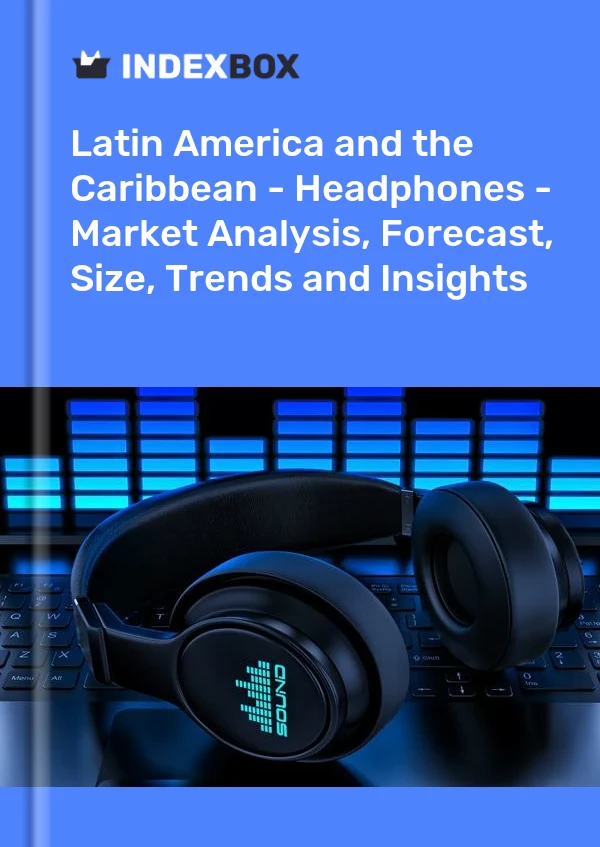 Report Latin America and the Caribbean - Headphones - Market Analysis, Forecast, Size, Trends and Insights for 499$