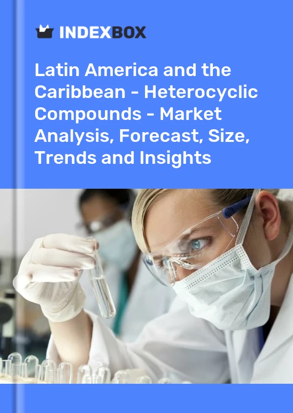 Report Latin America and the Caribbean - Heterocyclic Compounds - Market Analysis, Forecast, Size, Trends and Insights for 499$