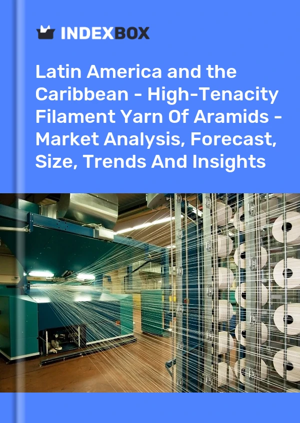 Report Latin America and the Caribbean - High-Tenacity Filament Yarn of Aramids - Market Analysis, Forecast, Size, Trends and Insights for 499$
