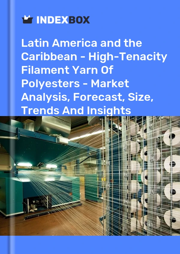 Report Latin America and the Caribbean - High-Tenacity Filament Yarn of Polyesters - Market Analysis, Forecast, Size, Trends and Insights for 499$