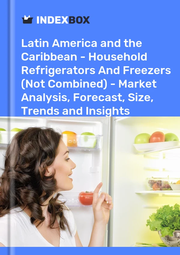 Report Latin America and the Caribbean - Household Refrigerators and Freezers (Not Combined) - Market Analysis, Forecast, Size, Trends and Insights for 499$