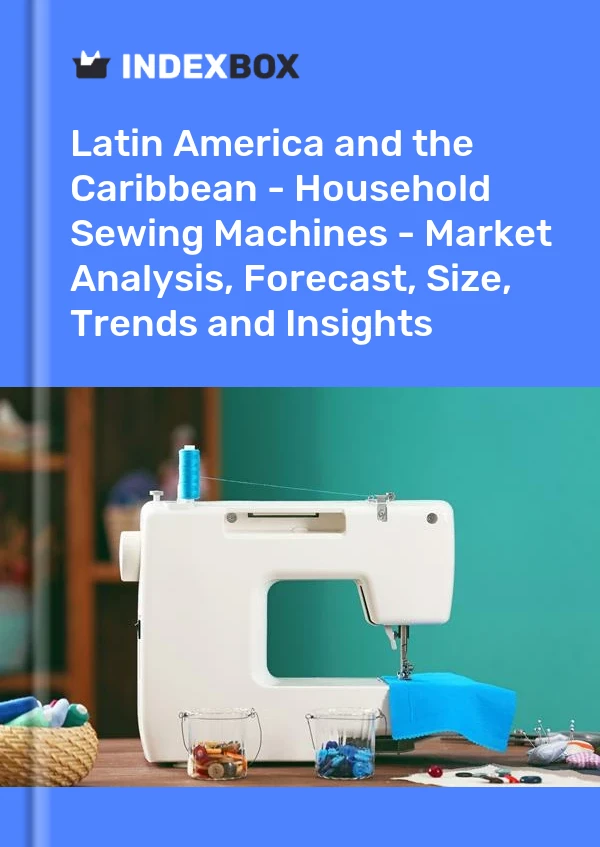 Report Latin America and the Caribbean - Household Sewing Machines - Market Analysis, Forecast, Size, Trends and Insights for 499$