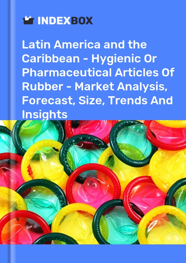 Report Latin America and the Caribbean - Hygienic or Pharmaceutical Articles of Rubber - Market Analysis, Forecast, Size, Trends and Insights for 499$