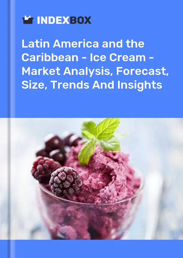 Report Latin America and the Caribbean - Ice Cream - Market Analysis, Forecast, Size, Trends and Insights for 499$